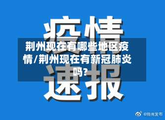 荆州现在有哪些地区疫情/荆州现在有新冠肺炎吗?-第2张图片