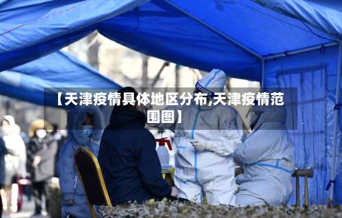 【天津疫情具体地区分布,天津疫情范围图】-第1张图片