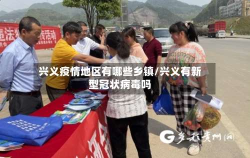 兴义疫情地区有哪些乡镇/兴义有新型冠状病毒吗-第1张图片