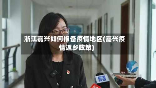 浙江嘉兴如何报备疫情地区(嘉兴疫情返乡政策)-第2张图片