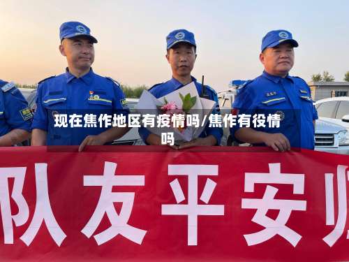 现在焦作地区有疫情吗/焦作有役情吗-第3张图片