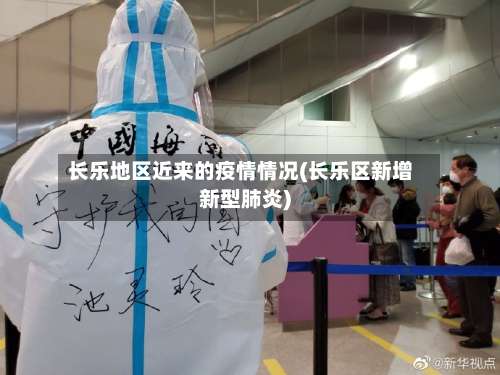 长乐地区近来的疫情情况(长乐区新增新型肺炎)-第2张图片