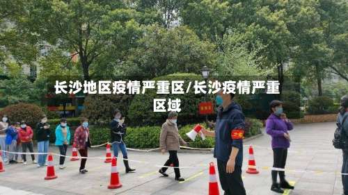 长沙地区疫情严重区/长沙疫情严重区域-第3张图片