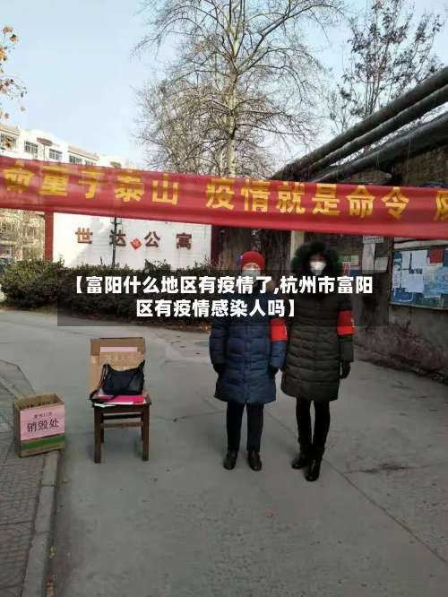 【富阳什么地区有疫情了,杭州市富阳区有疫情感染人吗】-第1张图片
