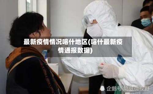 最新疫情情况喀什地区(喀什最新疫情通报数据)-第2张图片