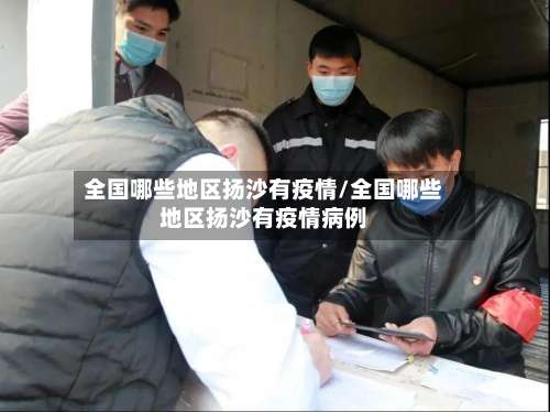 全国哪些地区扬沙有疫情/全国哪些地区扬沙有疫情病例-第3张图片