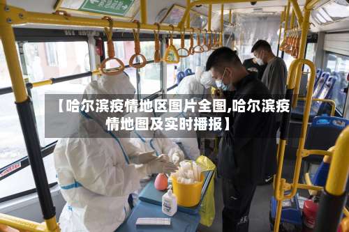 【哈尔滨疫情地区图片全图,哈尔滨疫情地图及实时播报】-第3张图片