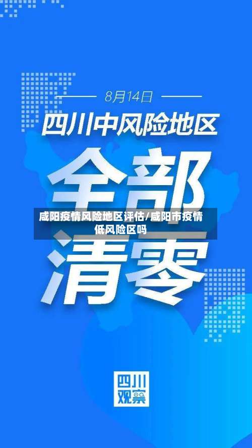 咸阳疫情风险地区评估/咸阳市疫情低风险区吗-第1张图片