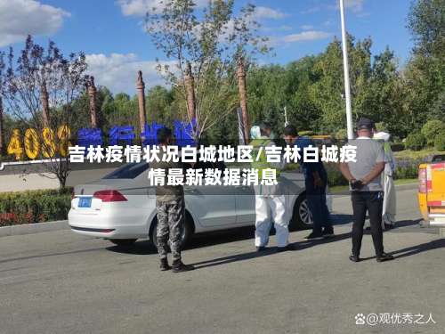 吉林疫情状况白城地区/吉林白城疫情最新数据消息-第1张图片
