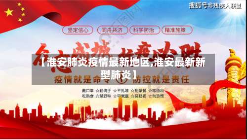 【淮安肺炎疫情最新地区,淮安最新新型肺炎】-第1张图片
