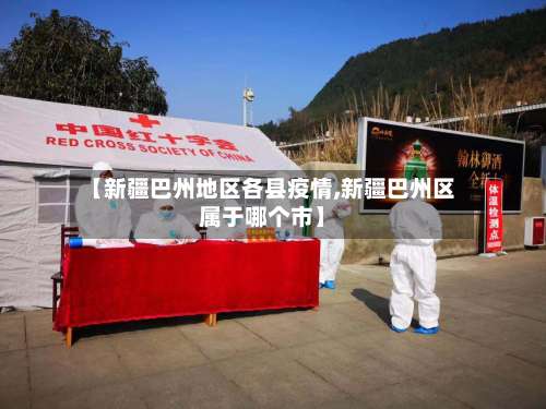 【新疆巴州地区各县疫情,新疆巴州区属于哪个市】-第2张图片