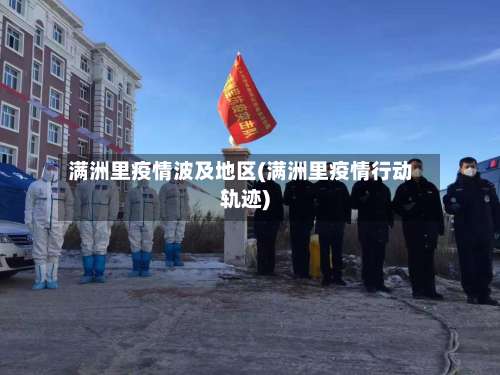 满洲里疫情波及地区(满洲里疫情行动轨迹)-第2张图片