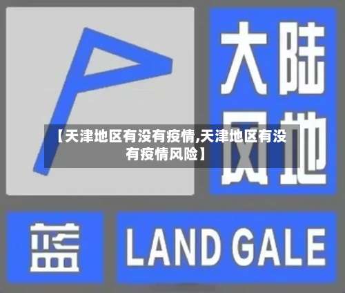 【天津地区有没有疫情,天津地区有没有疫情风险】-第2张图片