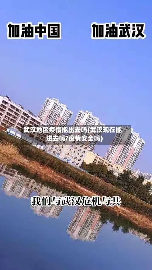 武汉地区疫情能出去吗(武汉现在能进去吗?疫情安全吗)-第1张图片