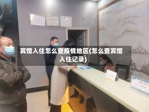 宾馆入住怎么查疫情地区(怎么查宾馆入住记录)-第1张图片