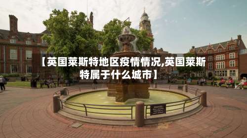 【英国莱斯特地区疫情情况,英国莱斯特属于什么城市】-第2张图片