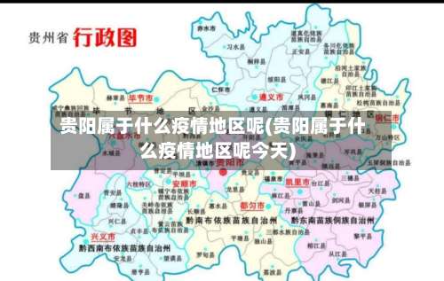贵阳属于什么疫情地区呢(贵阳属于什么疫情地区呢今天)-第2张图片