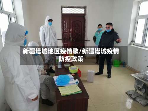 新疆塔城地区疫情歌/新疆塔城疫情防控政策-第2张图片