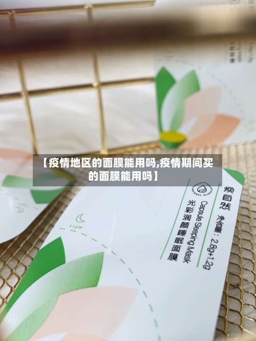 【疫情地区的面膜能用吗,疫情期间买的面膜能用吗】-第2张图片