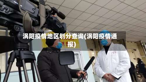 涡阳疫情地区划分查询(涡阳疫情通报)-第1张图片