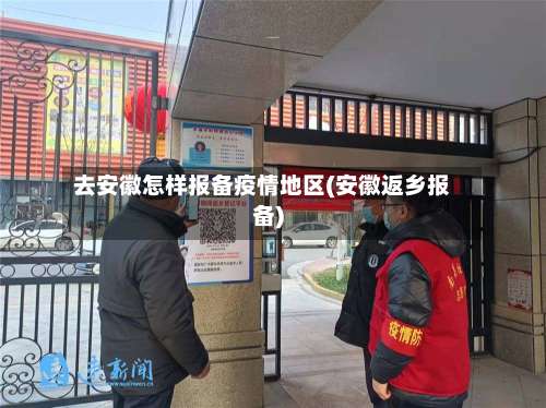 去安徽怎样报备疫情地区(安徽返乡报备)-第1张图片