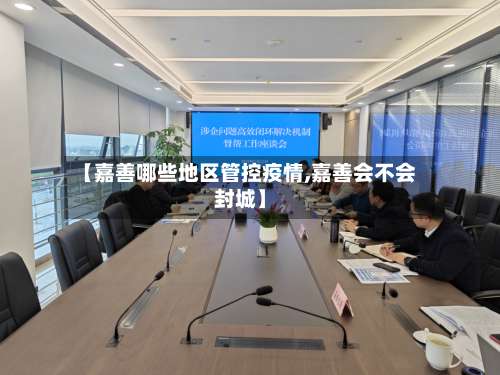 【嘉善哪些地区管控疫情,嘉善会不会封城】-第2张图片