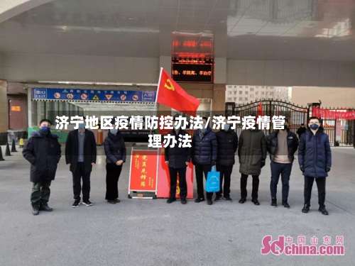 济宁地区疫情防控办法/济宁疫情管理办法-第1张图片