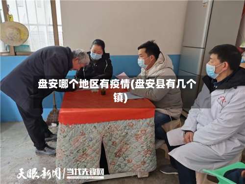 盘安哪个地区有疫情(盘安县有几个镇)-第1张图片