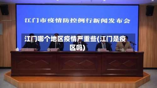 江门哪个地区疫情严重些(江门是疫区吗)-第1张图片