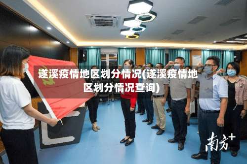 遂溪疫情地区划分情况(遂溪疫情地区划分情况查询)-第1张图片