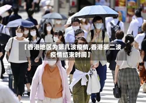 【香港地区为第几波疫情,香港第二波疫情结束时间】-第1张图片