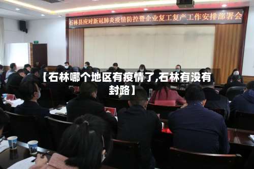 【石林哪个地区有疫情了,石林有没有封路】-第3张图片