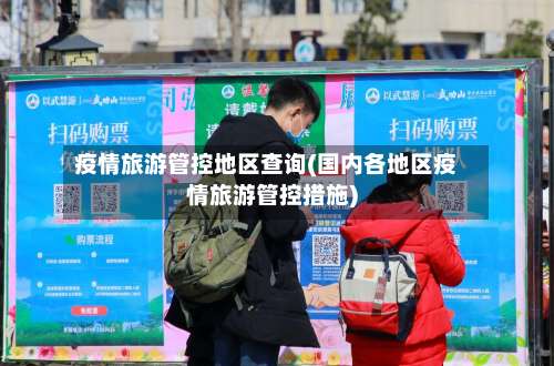 疫情旅游管控地区查询(国内各地区疫情旅游管控措施)-第2张图片
