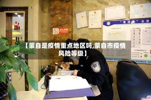 【蒙自是疫情重点地区吗,蒙自市疫情风险等级】-第1张图片