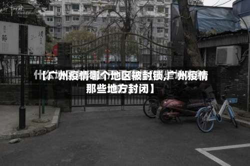 【广州疫情哪个地区被封锁,广州疫情那些地方封闭】-第3张图片