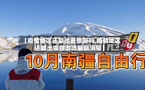 【疫情地区还能出去旅游吗,疫情地区还能出去旅游吗最新消息】-第2张图片