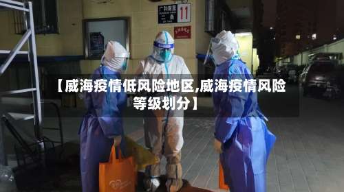 【威海疫情低风险地区,威海疫情风险等级划分】-第1张图片