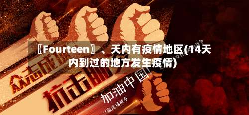 〖Fourteen〗	、天内有疫情地区(14天内到过的地方发生疫情)-第2张图片