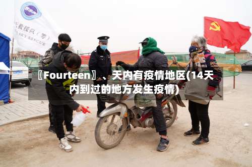 〖Fourteen〗	、天内有疫情地区(14天内到过的地方发生疫情)-第1张图片