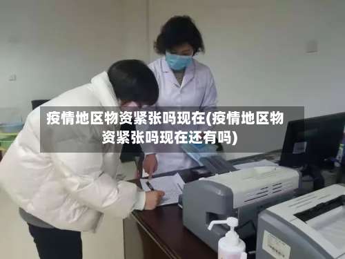 疫情地区物资紧张吗现在(疫情地区物资紧张吗现在还有吗)-第1张图片