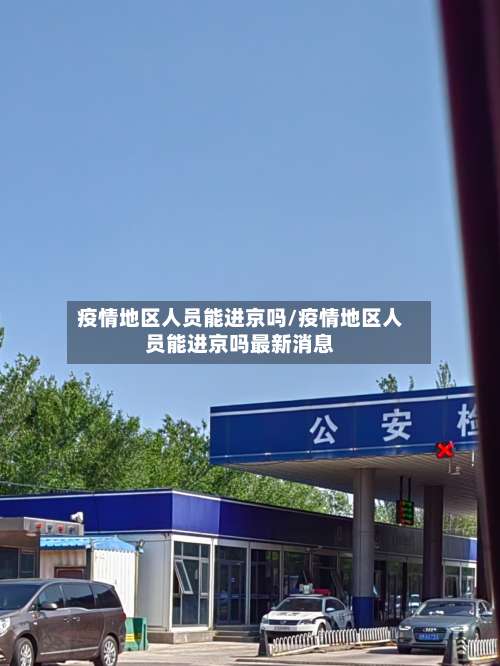 疫情地区人员能进京吗/疫情地区人员能进京吗最新消息-第1张图片