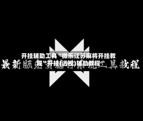 开挂辅助工具“微乐江苏麻将开挂教程	”开挂(透视)辅助教程-第1张图片