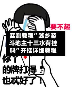 实测教程”越乡游斗地主十三水有挂吗”开挂详细教程-第1张图片