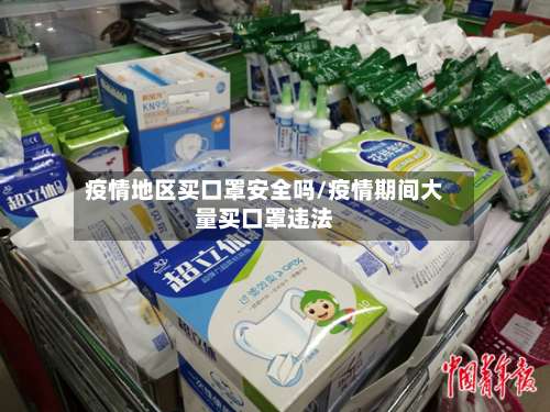 疫情地区买口罩安全吗/疫情期间大量买口罩违法-第2张图片