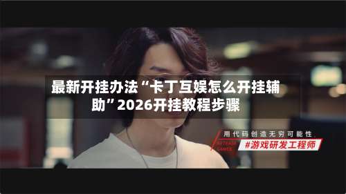 最新开挂办法“卡丁互娱怎么开挂辅助	”2026开挂教程步骤-第2张图片