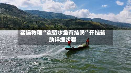 实操教程“欢聚水鱼有挂吗	”开挂辅助详细步骤-第2张图片