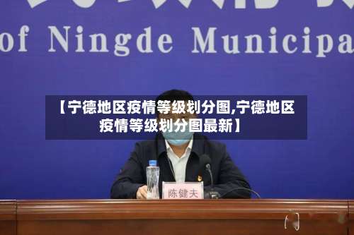 【宁德地区疫情等级划分图,宁德地区疫情等级划分图最新】-第2张图片