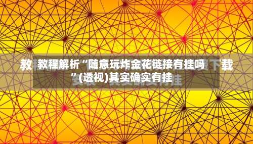 教程解析“随意玩炸金花链接有挂吗	”(透视)其实确实有挂-第1张图片
