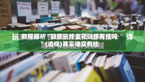 教程解析“随意玩炸金花链接有挂吗”(透视)其实确实有挂-第3张图片