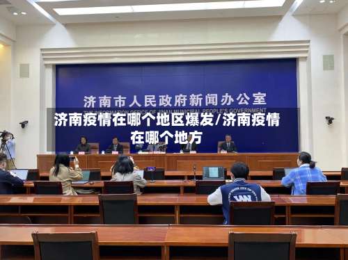 济南疫情在哪个地区爆发/济南疫情在哪个地方-第3张图片